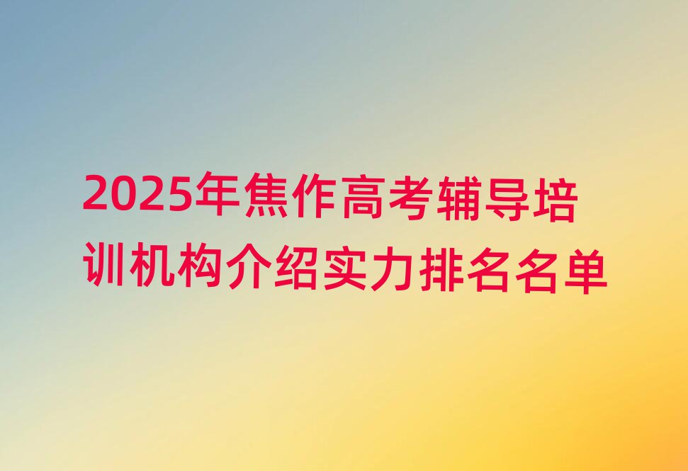 2025年焦作高考辅导培训机构介绍实力排名名单