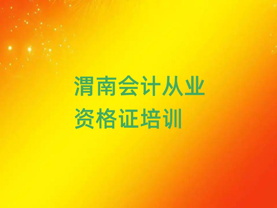 渭南华州区会计从业资格证培训哪个比较可靠好排名前十