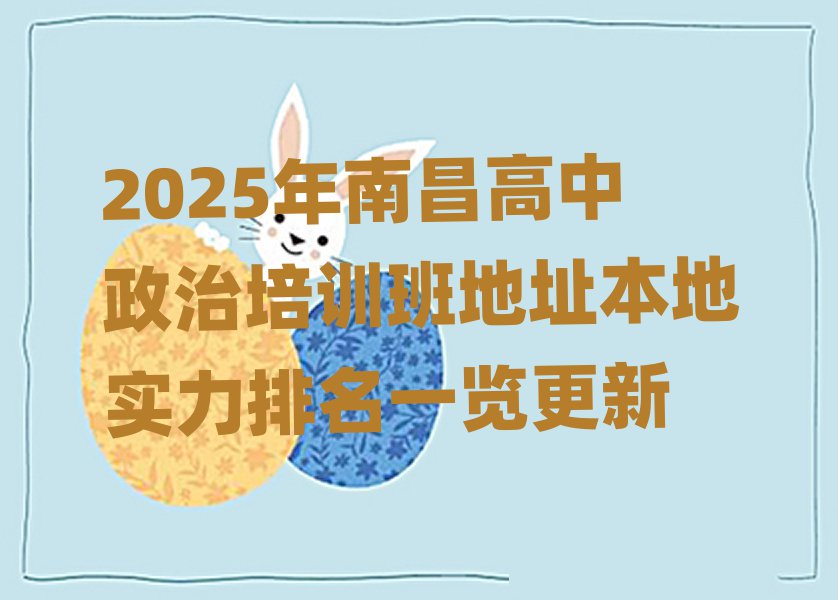 2025年南昌高中政治培训班地址本地实力排名一览更新