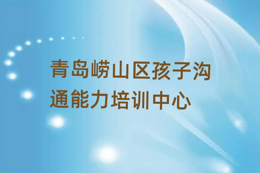 青岛崂山区学孩子沟通能力哪个学校好名单榜首精选出炉