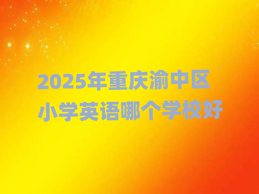 2025年重庆渝中区小学英语哪个学校好