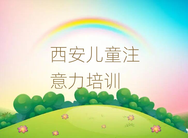 2025年西安莲湖区哪里有少儿专注力提高学校本地实力排名一览更新