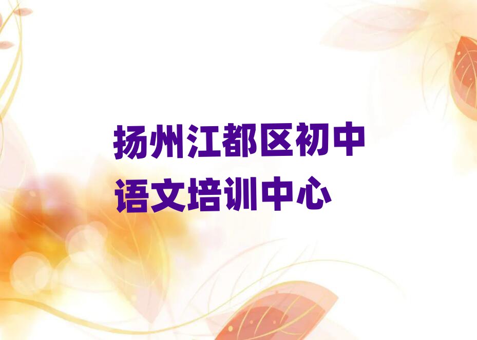 扬州江都区到哪里学初中语文好精选名单推荐