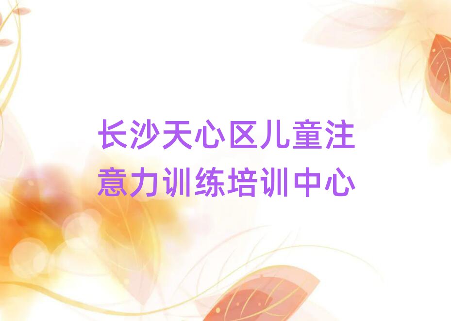 长沙天心区学儿童注意力训练哪个学校好排名口碑好的