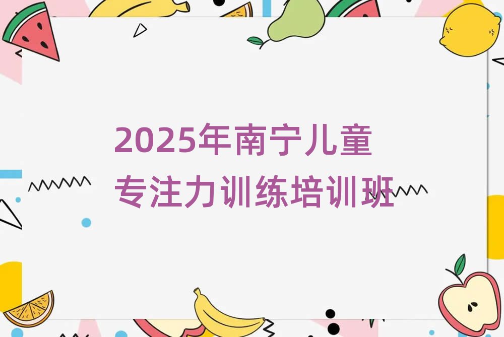 2025年南宁儿童专注力训练培训班
