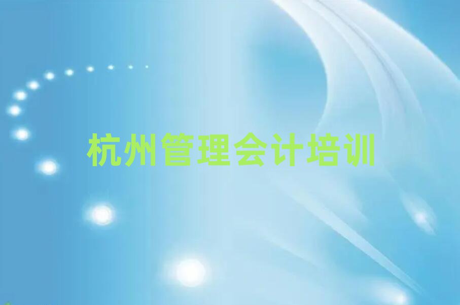 2025年杭州拱墅区那里学管理会计好名单榜首重磅公布