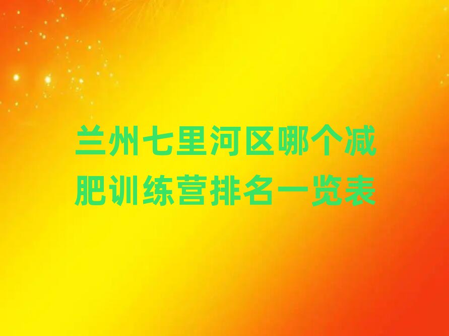 兰州七里河区哪个减肥训练营排名一览表