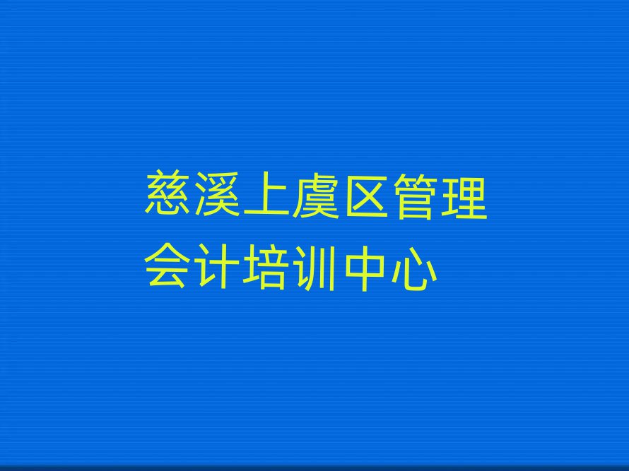 2025慈溪上虞区哪学管理会计好榜单一览推荐排行榜