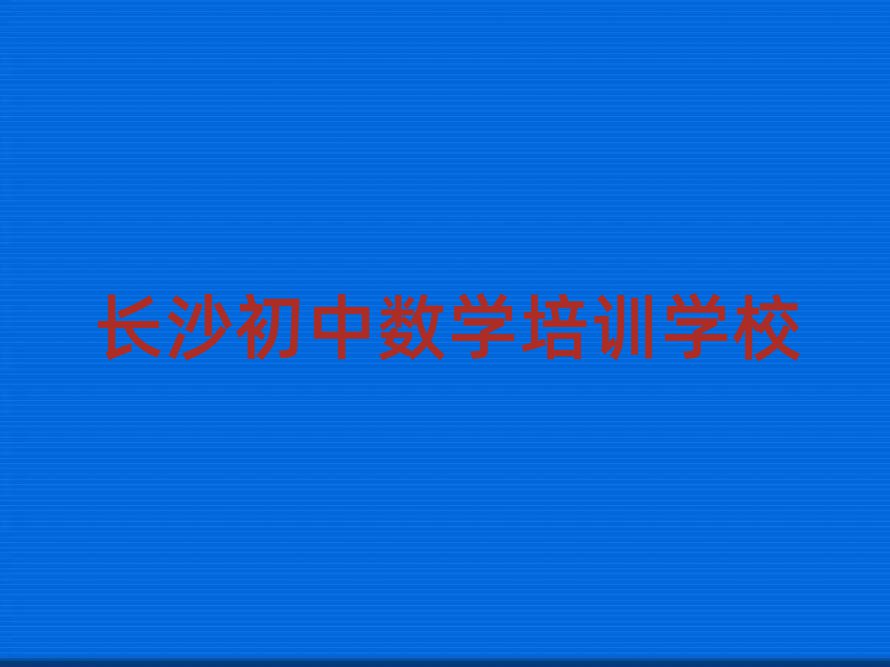 长沙哪里有初中数学学校名单榜首一览