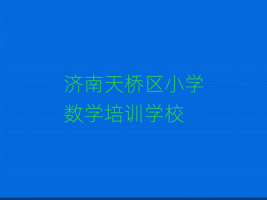 济南天桥区小学数学培训班哪个好名单大全一览
