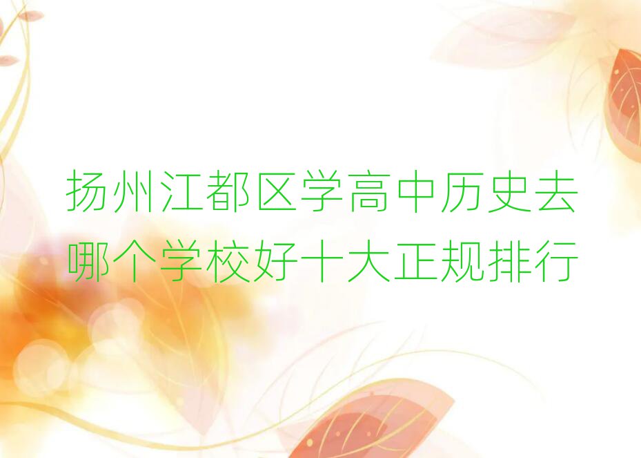扬州江都区学高中历史去哪个学校好十大正规排行