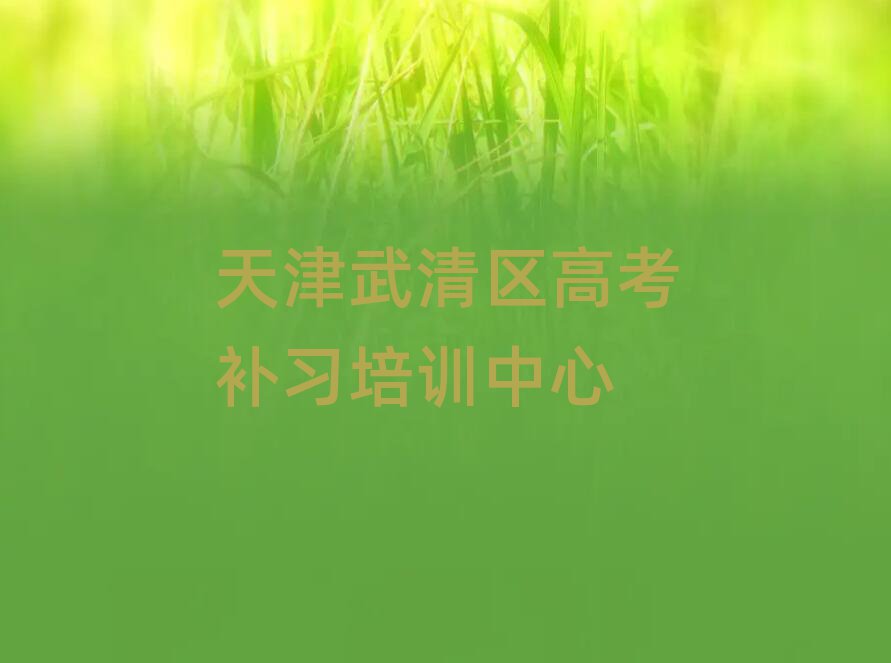 天津武清区在哪里学高考补习好名单揭秘一览