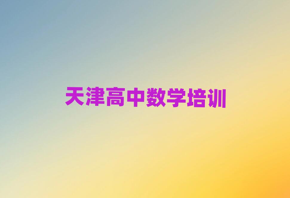 天津南开区学习高中数学的学校名单榜首重磅公布