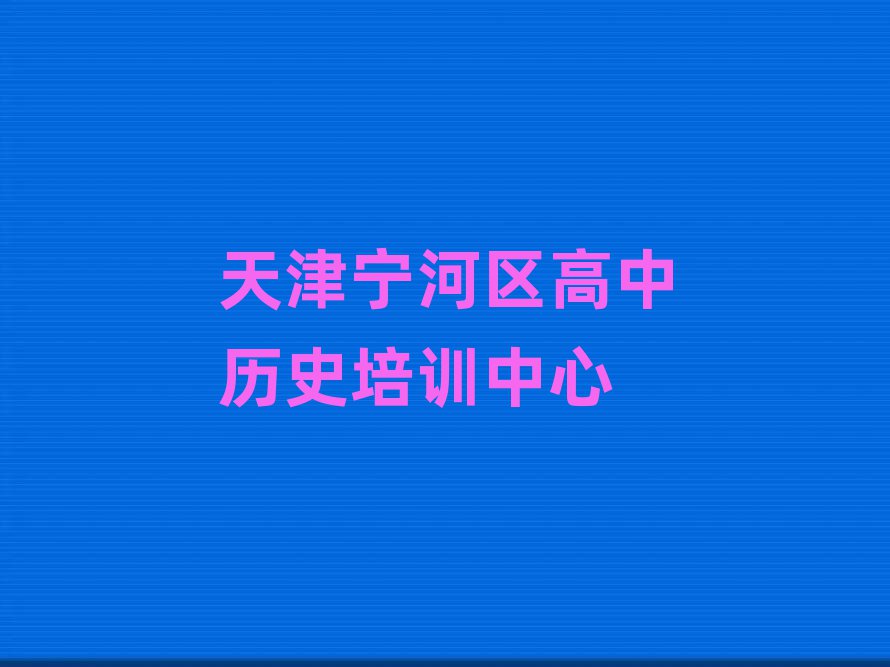 天津宁河区比较好的高中历史学校榜首今日公布一览