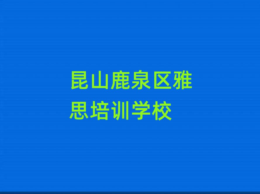 昆山鹿泉区雅思网络教学值得推荐的名单榜首一览