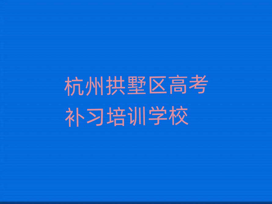 杭州拱墅区哪学高考补习好