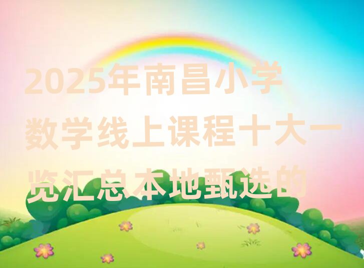 2025年南昌小学数学线上课程十大一览汇总本地甄选的