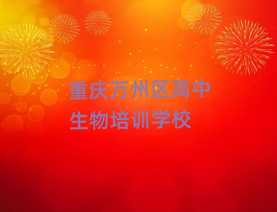 2025年重庆万州区高中生物培训班要多少钱榜首揭秘一览详细名单