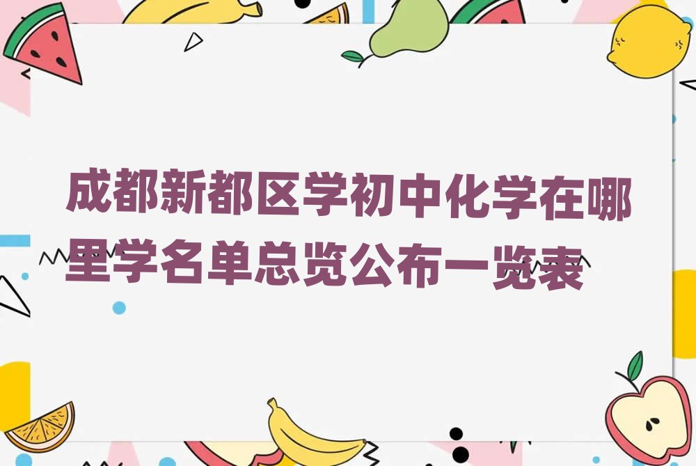 成都新都区学初中化学在哪里学名单总览公布一览表