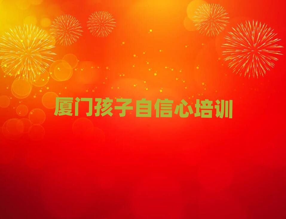 厦门同安区孩子自信心培训班哪个好名单榜首一览