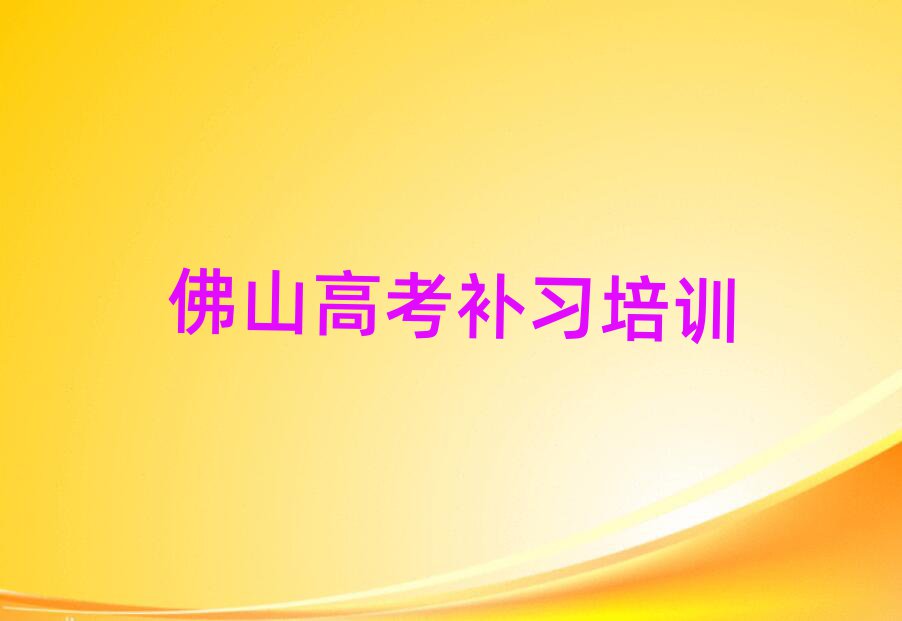 佛山南海区哪里学高考补习名单榜首精选出炉