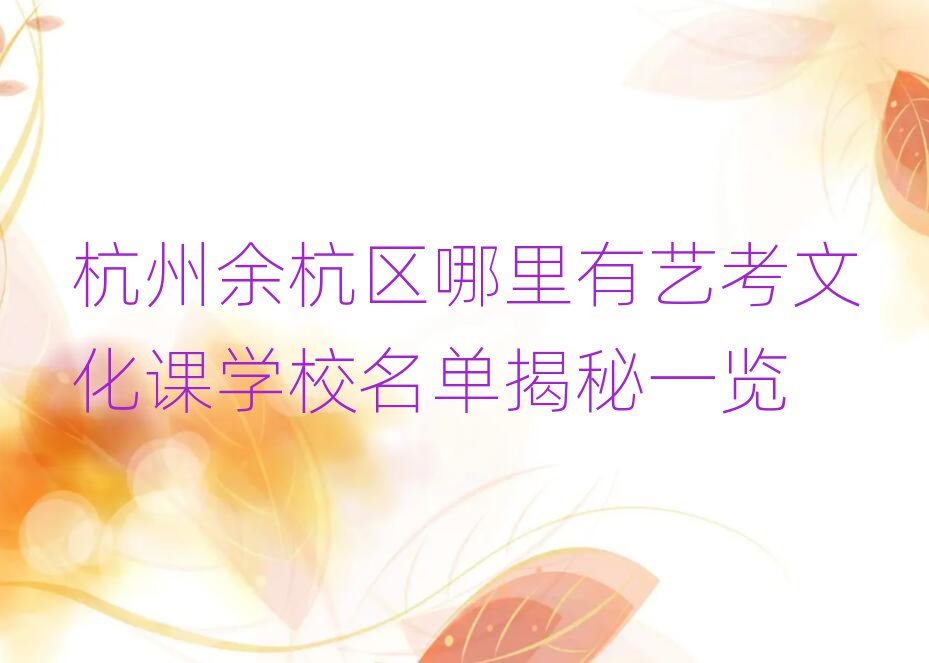杭州余杭区哪里有艺考文化课学校名单揭秘一览
