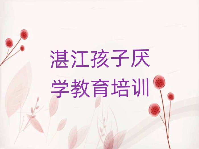 2025湛江孩子厌学教育培训班排名公布