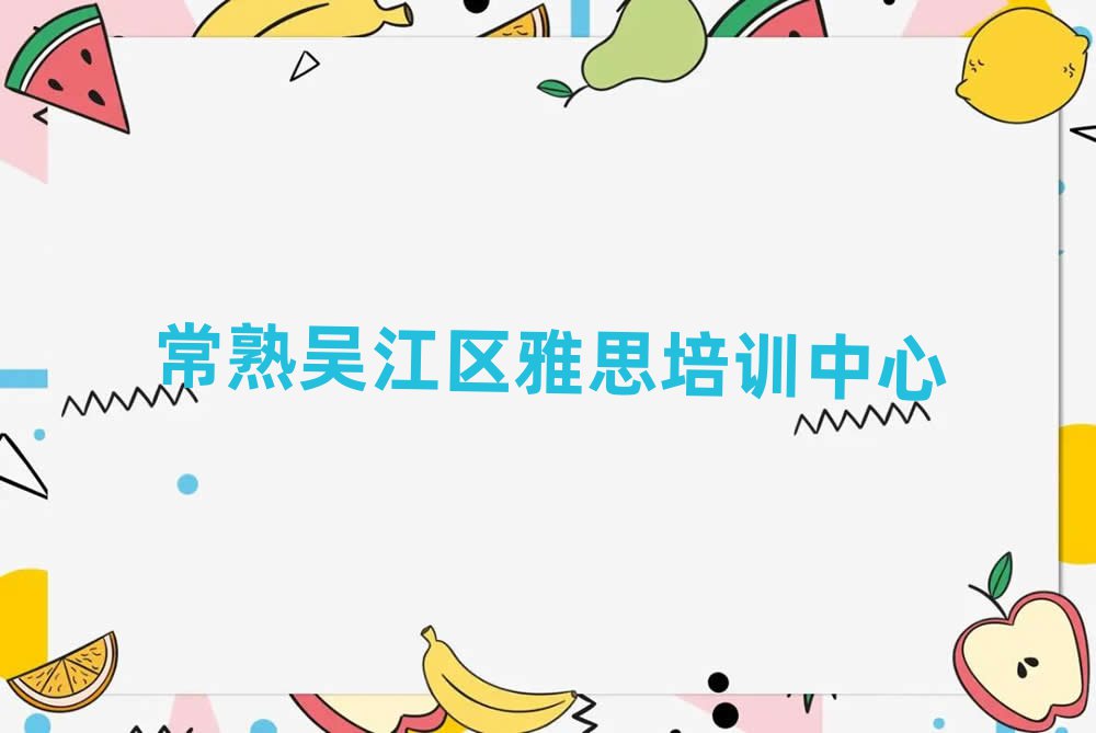 7月常熟吴江区学雅思选哪个学校十大正规排行