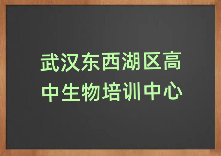 武汉东西湖区高中生物网上学习本地实力排名一览更新