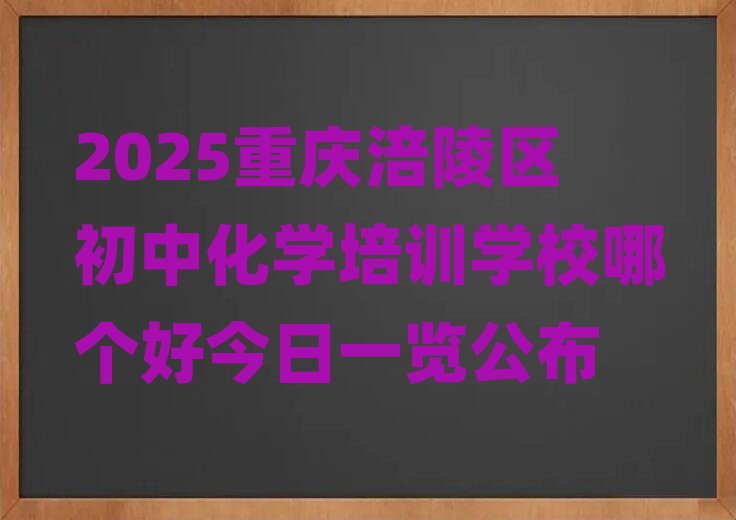 2025重庆涪陵区初中化学培训学校哪个好今日一览公布